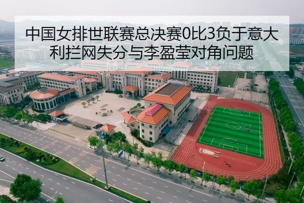 中国女排世联赛总决赛0比3负于意大利拦网失分与李盈莹对角问题